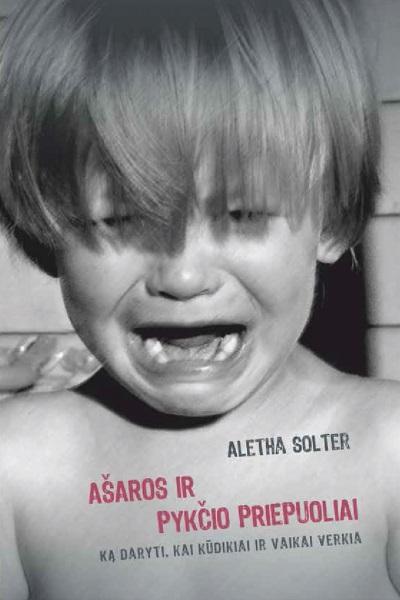 Aletha Solter. Ašaros ir pykčio priepuoliai: ką daryti, kai kūdikiai ir vaikai verkia