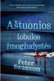 Peter Swanson. AŠTUONIOS TOBULOS ŽMOGŽUDYSTĖS. Ar įmanoma sugauti žudiką, kuris žaidžia pagal taisykles?