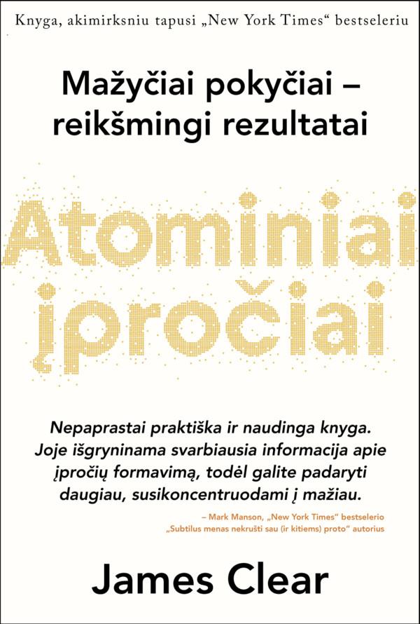 James Clear. ATOMINIAI ĮPROČIAI: lengvas ir patikrintas būdas išsiugdyti gerus įpročius ir nugalėti blogus