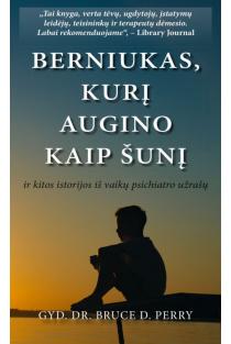 Bruce D. Perry. Berniukas, kurį augino kaip šunį ir kitos istorijos iš vaikų psichiatro užrašų: ko traumuoti vaikai gali mus išmokyti apie netektį, meilę ir gijimą