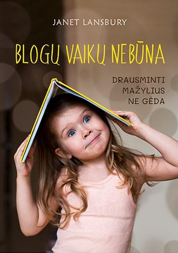 Janet Lansbury. Blogų vaikų nebūna. Drausminti mažylius ne gėda