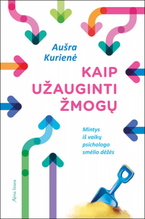 Aušra Kurienė. Kaip užauginti žmogų. Mintys iš vaikų psichologo smėlio dėžės