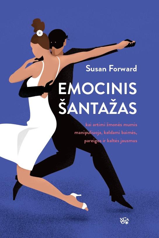 Susan Forward. EMOCINIS ŠANTAŽAS: kai artimi žmonės mumis manipuliuoja, keldami baimės, pareigos ir kaltės jausmus. Bestselerio „Toksiški tėvai“ autorės knyga padės visiems laikams nutraukti emocinio šantažo tinklus ir pagaliau pajausti laisvę veikt