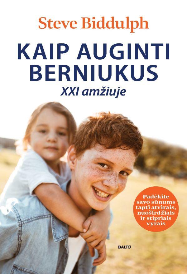 Steve Biddulph. KAIP AUGINTI BERNIUKUS XXI AMŽIUJE. Kodėl jūsų sūnūs yra kitokie nei mergaitės ir kaip jiems padėti tapti atvirais, nuoširdžiais ir stipriais vyrais. Viena populiariausių pasaulyje knygų tėvams!