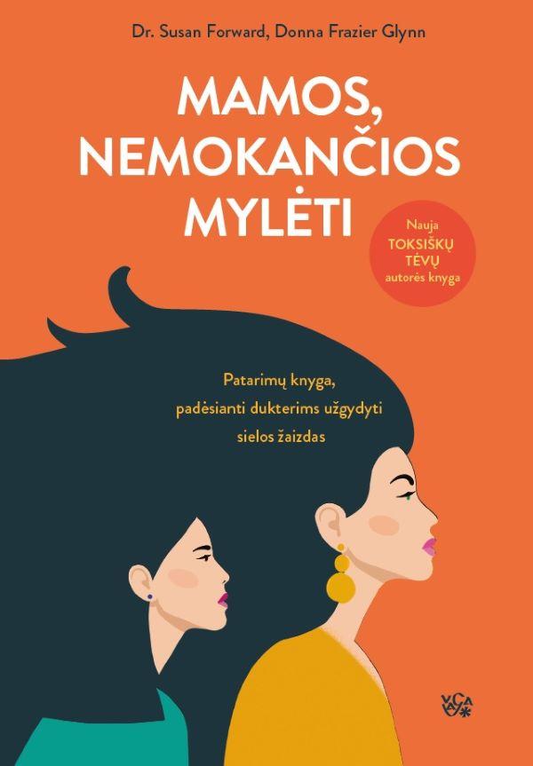 Susan Forward, Donna Frazier Glynn. MAMOS NEMOKANČIOS MYLĖTI: patarimų knyga, padėsianti dukterims užgydyti sielos žaizdas