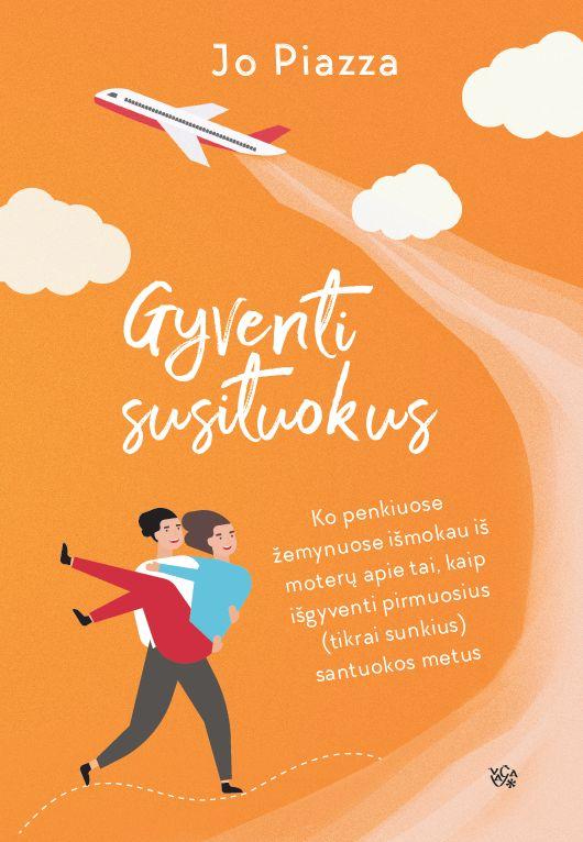 Jo Piazza. GYVENTI SUSITUOKUS: ko penkiuose žemynuose išmokau iš moterų apie tai, kaip išgyventi pirmuosius (tikrai sunkius) santuokos metus