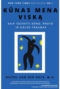 Bessel Van Der Kolk. KŪNAS MENA VISKĄ: kaip išgydyti kūno, proto ir sielos traumas