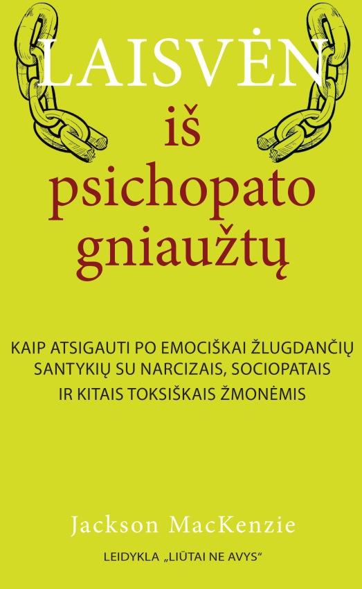 Jackson MacKenzie. Laisvėn iš psichopato gniaužtų. Kaip atsigauti po emociškai žlugdančių santykių su narcizais, sociopatais ir kitais toksiškais žmonėmis