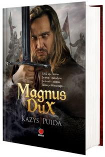 Kazys Puida. MAGNUS DUX: istorinis romanas apie ryškiausią Lietuvos istorijos asmenybę