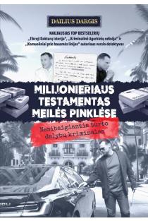 Dailius Dargis. MILIJONIERIAUS TESTAMENTAS MEILĖS PINKLĖSE. Nesibaigiantis turto dalybų kriminalas