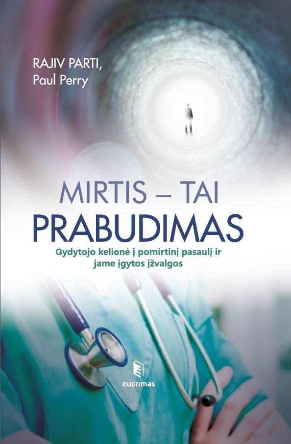 Rajiv Parti. Mirtis – tai prabudimas: gydytojo kelionė į pomirtinį pasaulį ir jame įgytos įžvalgos