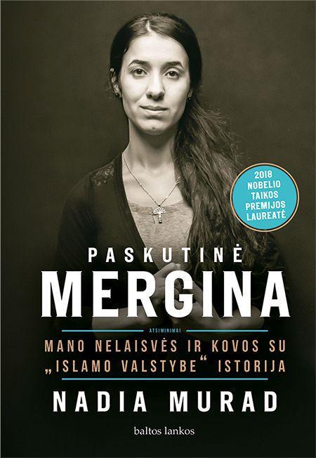 Nadia Murad. PASKUTINĖ MERGINA. Mano nelaisvės ir kovos su „Islamo valstybe“ istorija: buvusios „Islamo valstybės“ sekso vergės ir Nobelio taikos premijos laureatės bei JT geros valios ambasadorės atsiminimai