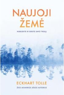 Eckhart Tolle. NAUJOJI ŽEMĖ: nubuskite ir siekite savo tikslų