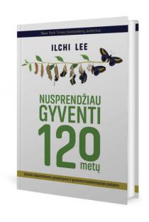 Ilchi Lee. Nusprendžiau gyventi 120 metų: senovės ilgaamžiškumo, gyvybingumo ir gyvenimo transformacijos paslaptis