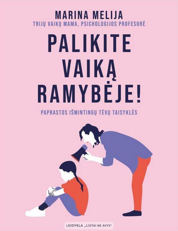 Marina Melija. Palikite vaiką ramybėje! Paprastos išmintingų tėvų taisyklės