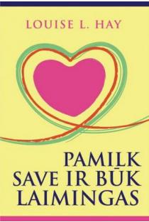 Louise L. Hay. Pamilk save ir būk laimingas