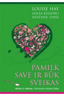 Louise L. Hay, Heather Dane, Ahlea Khadro. Pamilk save ir būk sveikas. Mintys ir maistas. Geriausias mitybos būdas