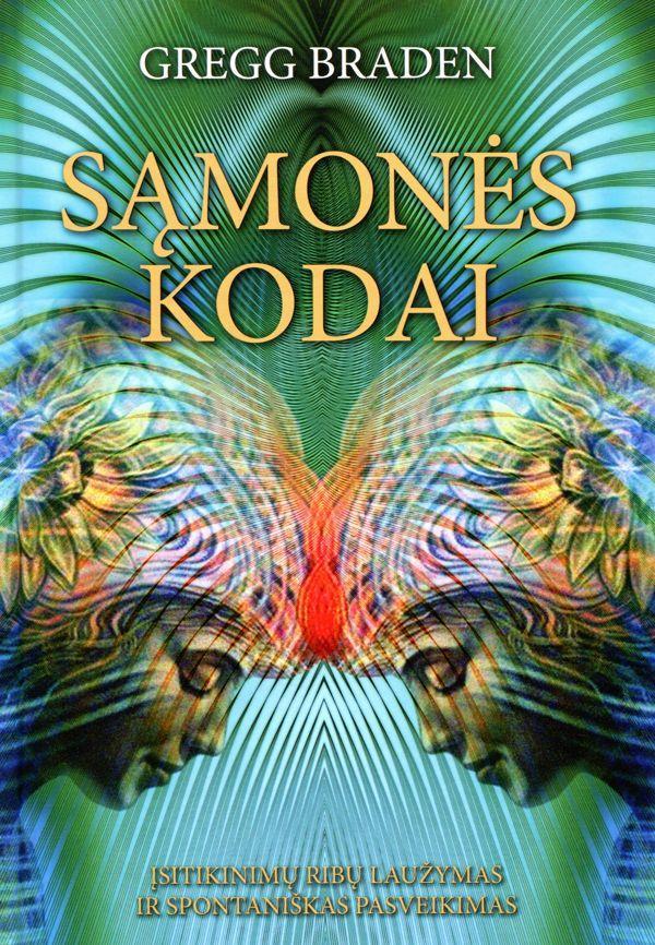 Gregg Braden. Sąmonės kodai. Klaidingų įsitikinimų laužymas, nesančių ribų peržengimas ir spontaniškas pasveikimas