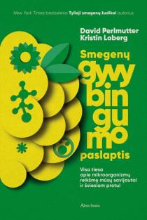 David Perlmutter, Kristin Loberg. SMEGENŲ GYVYBINGUMO PASLAPTIS: visa tiesa apie mikroorganizmų reikšmę mūsų savijautai ir šviesiam protui
