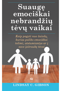 Lindsay C. Gibson. Suaugę emociškai nebrandžių tėvų vaikai: kaip pagyti nuo žaizdų, kurias paliko emociškai tolimi, atstumiantys ar į save įsitraukę tėvai