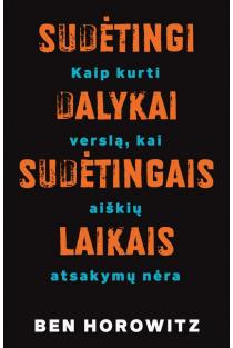 Ben Horowitz. Sudėtingi dalykai – sudėtingais laikais: kaip kurti verslą, kai aiškių atsakymų nėra