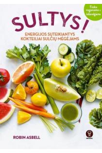 Robin Asbell. Sultys! Energijos suteikiantys kokteiliai sulčių mėgėjams. Tinka veganams ir žaliavalgiams