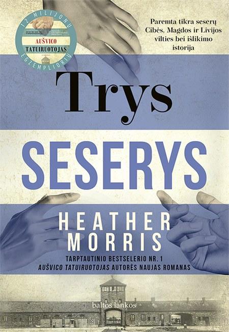 Heather Morris. Trys seserys. Tarptautinio bestselerio nr. 1 „Aušvico tatuiruotojas“ autorės naujas romanas