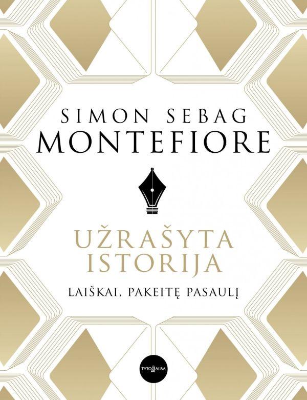 Užrašyta istorija. Laiškai, pakeitę pasaulį. Simon Sebag Montefiore