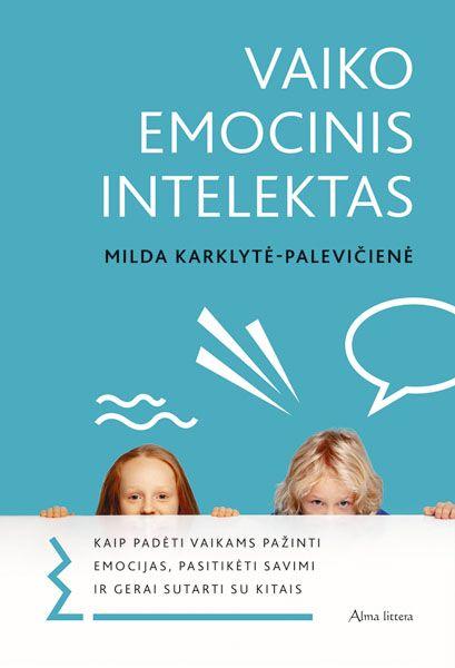 Milda Karklytė-Palevičienė. Vaiko emocinis intelektas: kaip padėti vaikams pažinti emocijas, pasitikėti savimi ir gerai sutarti su kitais?
