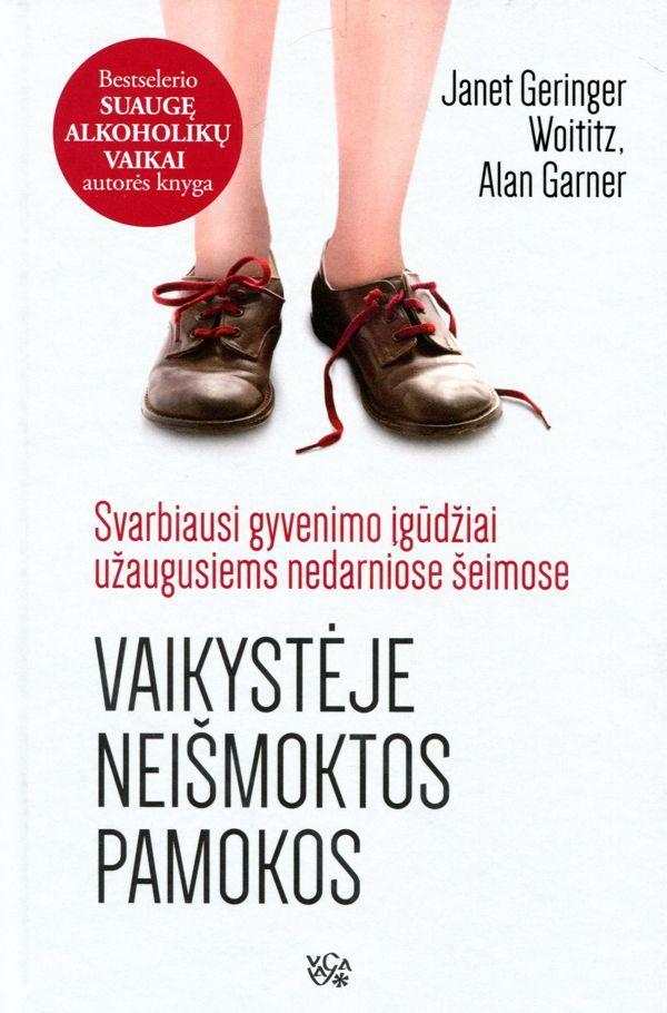 Janet Geringer Woititz, Alan Garner. Vaikystėje neišmoktos pamokos: svarbiausi gyvenimo įgūdžiai užaugusiems nedarniose šeimose. Bestselerio „Suaugę alkoholikų vaikai“ autorės knyga