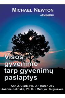 Michael Newton, Ann J. Clark, K. Joy, J. Selinske, M. Hargreaves. Visos gyvenimo tarp gyvenimų paslaptys