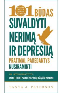 Tanya J. Peterson. 101 būdas suvaldyti nerimą ir depresiją: pratimai, padedantys nusiraminti ir atsikratyti baimių, fobijų, panikos priepuolių, išgąsčio bei vangumo