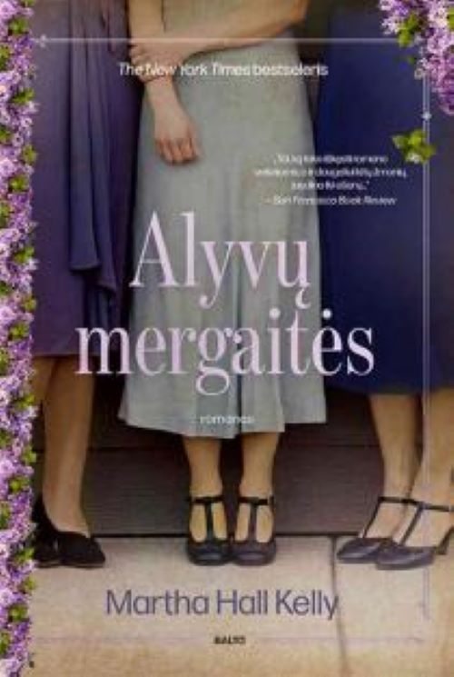 Martha Hall Kelly. ALYVŲ MERGAITĖS. Tikrais įvykiais paremtas „The New York Times“ bestseleris apie pragariškus koncentracijos stovyklos eksperimentus išgyvenusias moteris