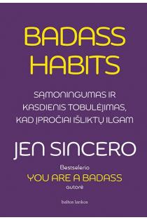 Jen Sincero. Badass Habits: sąmoningumas ir kasdienis tobulėjimas, kad įpročiai išliktų ilgam