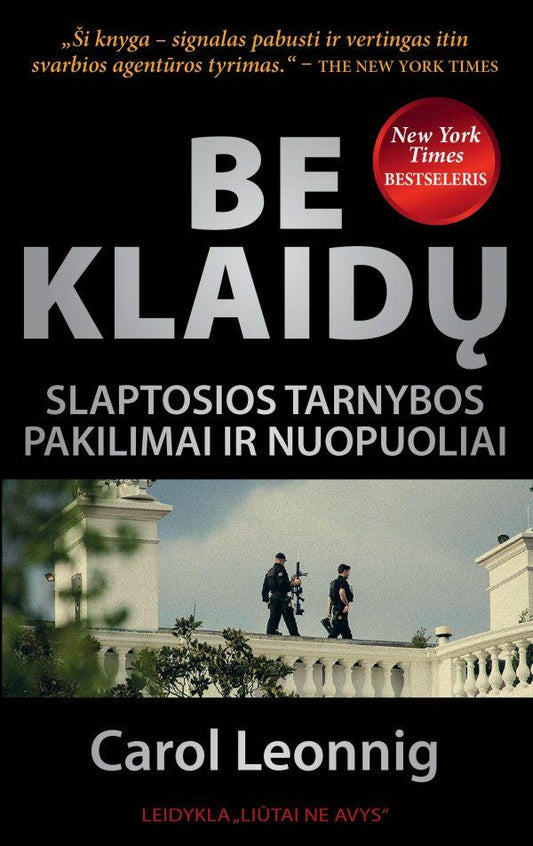 Carol Leonnig.  Be klaidų. Slaptosios tarnybos pakilimai ir nuopuoliai