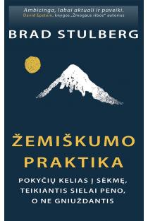 Brad Stulberg. Žemiškumo praktika: pokyčių kelias į sėkmę, teikiantis sielai peno, o ne gniuždantis