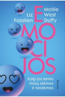 Liz Fosslien, Mollie West Duffy. Emocijos: kaip jos lemia mūsų sėkmes ir nesėkmes