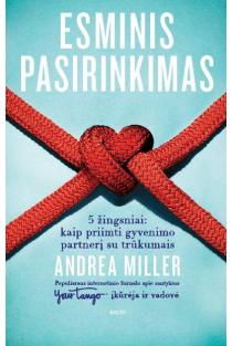 Andrea Miller. Esminis pasirinkimas. 5 žingsniai, kaip priimti savo partnerį su trūkumais