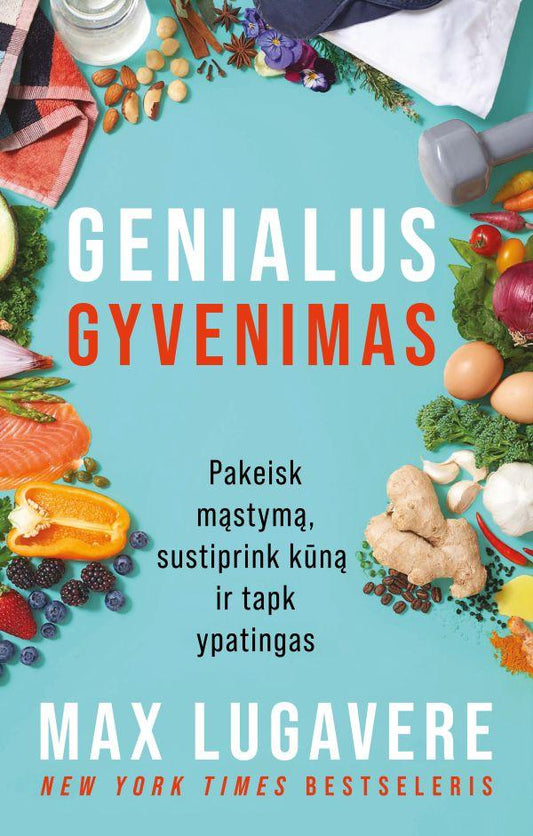 Max Lugavere. Genialus gyvenimas: pakeisk mąstymą, sustiprink kūną ir tapk ypatingas