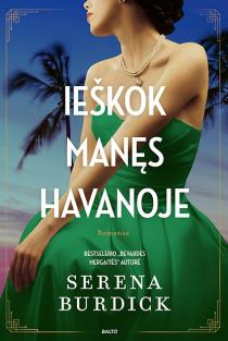 Serena Burdick. IEŠKOK MANĘS HAVANOJE. Bestselerio „Bevardės mergaitės“ autorė pasakoja dramatiško likimo Holivudo žvaigždės ir jos dukters istoriją