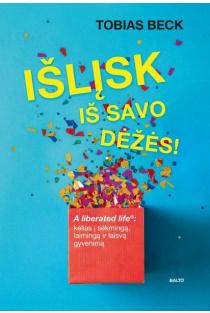 Tobias Beck. IŠLĮSK IŠ SAVO DĖŽĖS! Paprastas kelias į sėkmingą, laimingą ir laisvą gyvenimą
