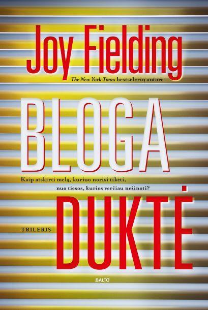 Joy Fielding. BLOGA DUKTĖ. Kvapą gniaužianti psichologinė drama apie tamsias šeimos paslaptis ir blogį, kurį taip sunku atpažinti