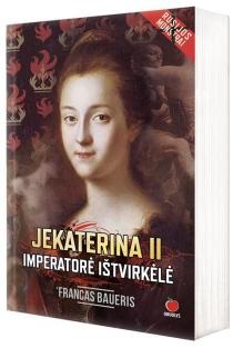 Francas Baueris.   JEKATERINA II. IMPERATORĖ IŠTVIRKĖLĖ: istorinis romanas apie imperatorės pakilimus ir nuopolius