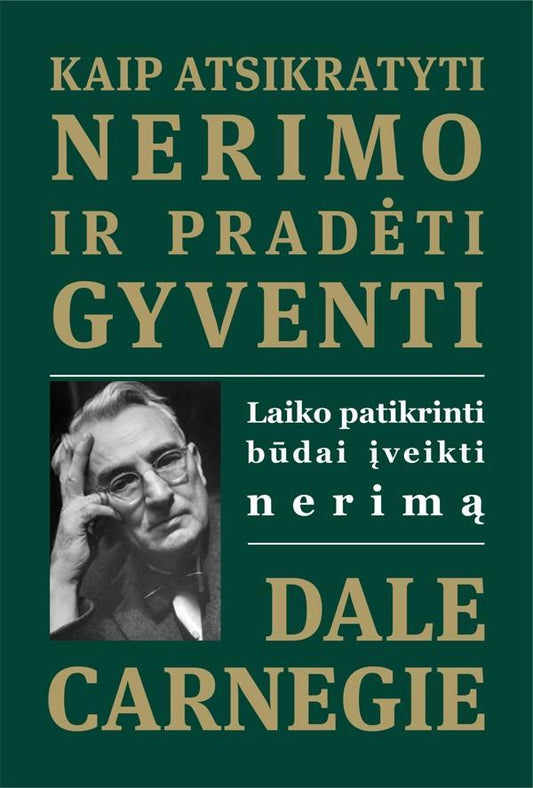 Dale Carnegie. Kaip atsikratyti nerimo ir pradėti gyventi: laiko patikrinti būdai įveikti nerimą