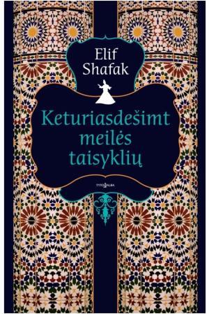Elif Shafak. KETURIASDEŠIMT MEILĖS TAISYKLIŲ: romanas apie meilės galią keisti gyvenimus net tada, kai, rodos, per vėlu