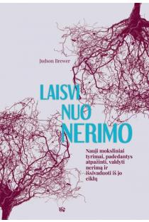 Judson Brewer. Laisvi nuo nerimo: nauji moksliniai tyrimai, padedantys atpažinti, valdyti nerimą ir išsivaduoti iš jo ciklų