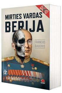 Francas Baueris. MIRTIES VARDAS BERIJA: istorinis romanas apie kruviniausią XX a. budelį
