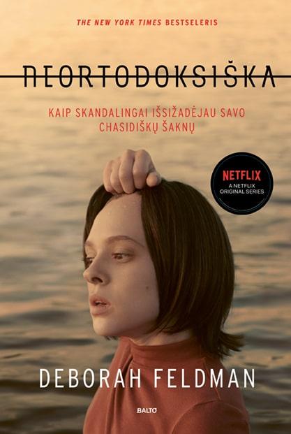 Deborah Feldman. NEORTODOKSIŠKA: kaip skandalingai išsižadėjau savo chasidiškų šaknų. Tikra istorija, pagal kurią sukurtas „Netflix“ serialas „Unorthodox“