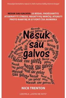Nick Trenton. Nesuk sau galvos: 23 būdai, padėsiantys atsikratyti streso, negatyvių minčių, atgauti proto ramybę ir gyventi šia akimirka