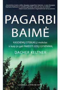 Dacher Keltner. Pagarbi baimė. Kasdienių stebuklų mokslas ir kaip jis gali pakeisti jūsų gyvenimą